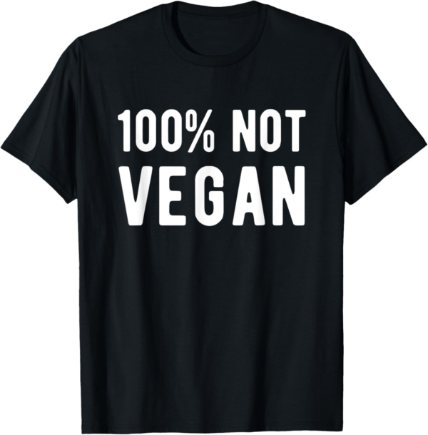 100% Not Vegan Funny Meat Eater Carnivore T-Shirt - Image 2